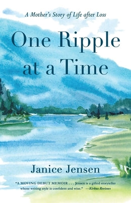 One Ripple at a Time: A Mother's Story of Life After Loss by Jensen, Janice