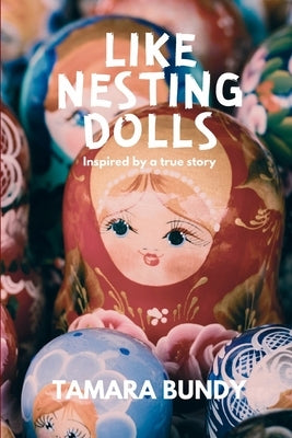 Like Nesting Dolls: Inspired by a true story by Bundy, Tamara