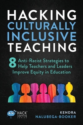 Hacking Culturally Inclusive Teaching: 8 anti-racist lessons that help teachers and leaders improve equity in education by Nalubega-Booker, Kendra