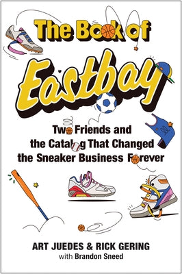 The Book of Eastbay: Two Friends and the Catalog That Changed the Sneaker Business Forever by Juedes, Art