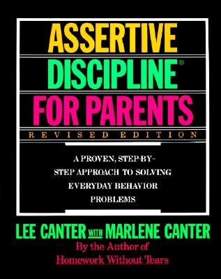 Assertive Discipline for Parents, Revised Edition: A Proven, Step-By-Step Approach to Solvi by Canter, Lee