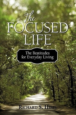 The Focused Life: The Beatitudes for Everyday Living by Hipps, Richard S.