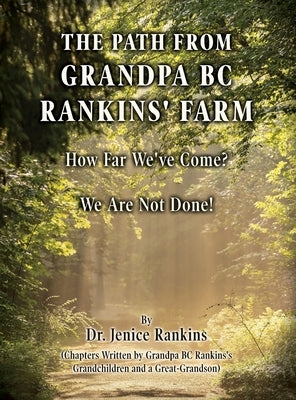 The Path From Grandpa BC Rankins' Farm: How Far We've Come! We Are Not Done! by Rankins, Jenice