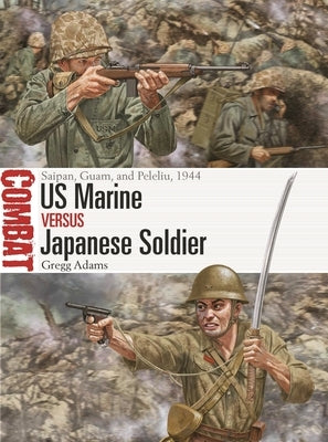 US Marine Vs Japanese Soldier: Saipan, Guam, and Peleliu, 1944 by Adams, Gregg