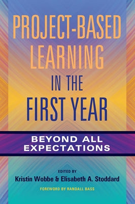 Project-Based Learning in the First Year: Beyond All Expectations by Wobbe, Kristin K.