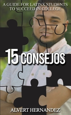 15 Consejos: A Guide for Latinx Students to Succeed in College by Hernandez, Alvert
