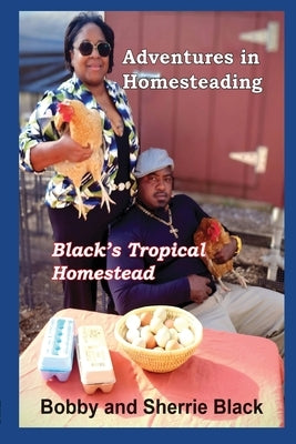 Adventures in Homesteading by Black, Sherry And Bobby