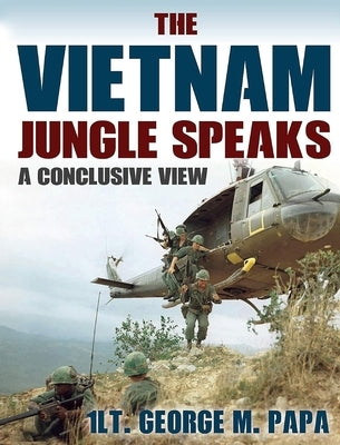 The Vietnam Jungle Speaks: A Conclusive View by Papa, 1. Lt George M.