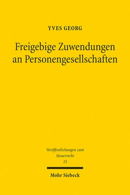 Freigebige Zuwendungen an Personengesellschaften: Zugleich Ein Beitrag Zu Den Schenkungsteuerlichen Implikationen Des Gesellschaftsrechts, Des Ertrags by Georg, Yves