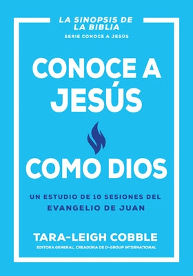 Conoce a Jes?s Como Dios: Un Estudio de 10 Sesiones del Evangelio de Juan by Cobble, Tara-Leigh