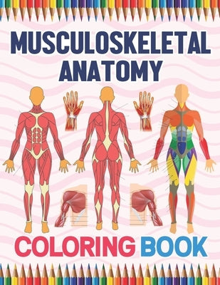 Musculoskeletal Anatomy Coloring Book: Human Body And Human Anatomy Learning Workbook.Muscular System Coloring Book.Kids Anatomy Coloring Book.Human B by Publication, Saikeylane
