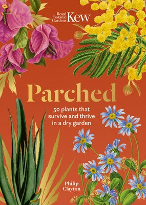 Kew: Parched: 50 Plants That Thrive and Survive in a Dry Garden by Clayton, Philip