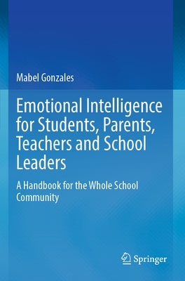Emotional Intelligence for Students, Parents, Teachers and School Leaders: A Handbook for the Whole School Community by Gonzales, Mabel