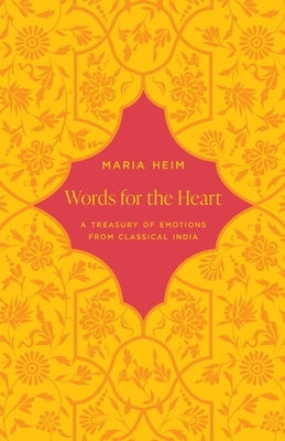 Words for the Heart: A Treasury of Emotions from Classical India by Heim, Maria