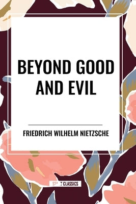 Beyond Good and Evil by Wilhelm Nietzsche, Friedrich