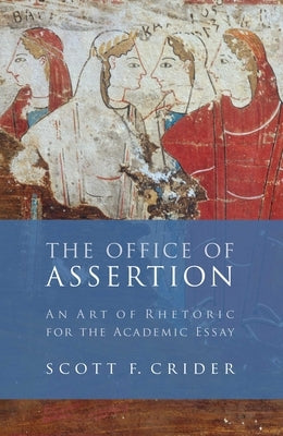Office of Assertion: An Art of Rhetoric for Academic Essay by Crider, Scott F.