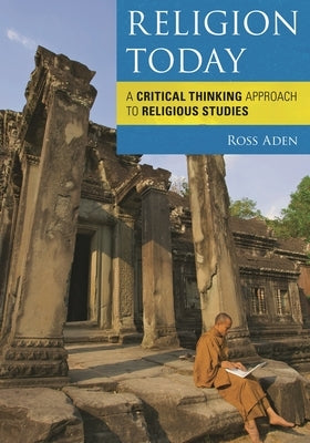 Religion Today: A Critical Thinking Approach to Religious Studies by Aden, Ross