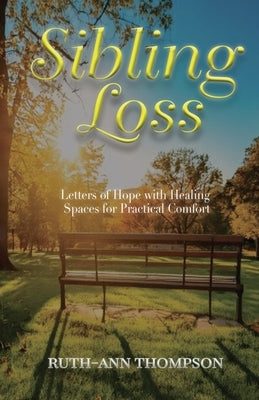 Sibling Loss: Letters of Hope with Healing Spaces for Practical Comfort by Thompson, Ruth-Ann