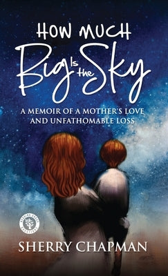 How Much Big Is the Sky: A Memoir of a Mother's Love and Unfathomable Loss by Chapman, Sherry