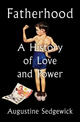 Fatherhood: A History of Love and Power by Sedgewick, Augustine