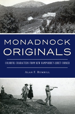 Monadnock Originals: Colorful Characters from New Hampshire's Quiet Corner by Rumrill, Alan F.