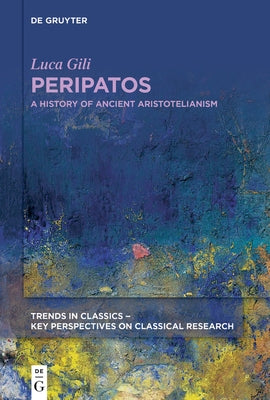 Peripatos: A History of Ancient Aristotelianism by Gili, Luca