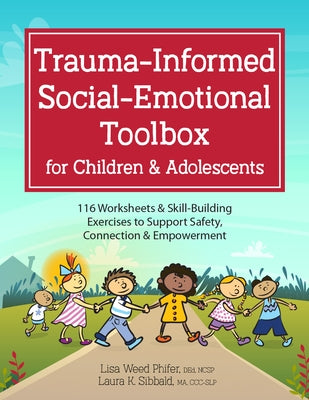 Trauma-Informed Social-Emotional Toolbox for Children & Adolescents: 116 Worksheets & Skill-Building Exercises to Support Safety, Connection & Empower by Phifer, Lisa Weed