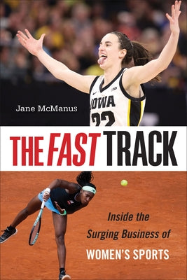 The Fast Track: Inside the Surging Business of Women's Sports by McManus, Jane