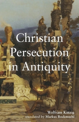 Christian Persecution in Antiquity by Kinzig, Wolfram