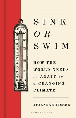Sink or Swim: How the World Needs to Adapt to a Changing Climate by Fisher, Susannah