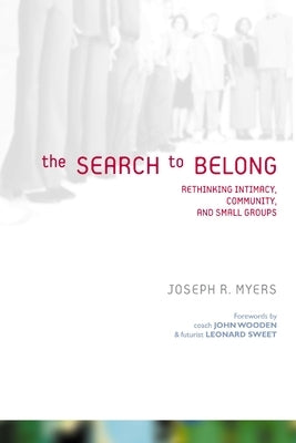 The Search to Belong: Rethinking Intimacy, Community, and Small Groups by Myers, Joseph R.
