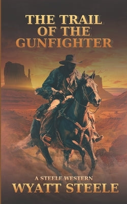 The Trail of the Gunfighter: Apache Frontier Classic Western Series by Steele, Wyatt
