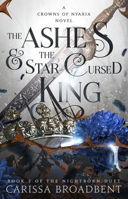 The Ashes & the Star-Cursed King: Book 2 of the Nightborn Duet by Broadbent, Carissa