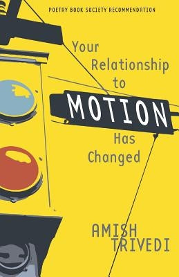 Your Relationship to Motion Has Changed by Trivedi, Amish