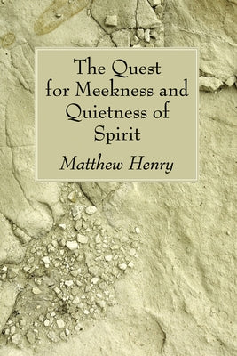 The Quest for Meekness and Quietness of Spirit by Henry, Matthew