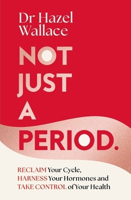 Not Just a Period: Reclaim Your Cycle, Harness Your Hormones, and Take Control of Your Health by Wallace, Hazel