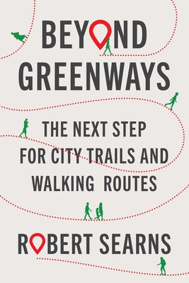 Beyond Greenways: The Next Step for City Trails and Walking Routes by Searns, Robert