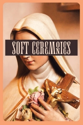 Soft Ceremonies by Koch, Joe