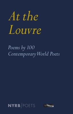 At the Louvre: Poems by 100 Contemporary World Poets by Louvre Museum