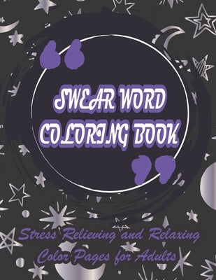 Swear Word Coloring Book-Stress Relieving and Relaxing Color Pages for Adults: Color and Cuss the Vulgar Phrases and Words Coloring Book for Adults by Publications, Duong-Darko