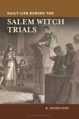 Daily Life during the Salem Witch Trials by Goss, K. David