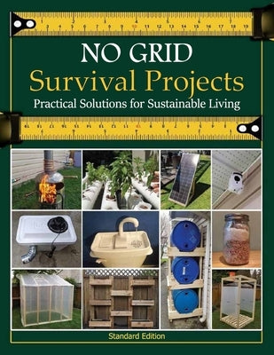 NO GRID Survival Projects, Practical Solutions for Sustainable Living: Cultivating a Self-Reliant Lifestyle for a Sustainable Future by Kenneth M Covey