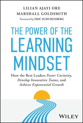 The Power of the Learning Mindset: How the Best Leaders Foster Curiosity, Develop Innovative Teams, and Achieve Exponential Growth by Ajayi Ore, Lilian