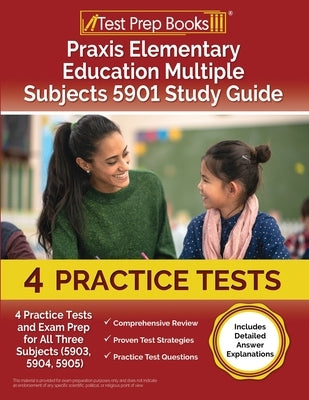 Praxis Elementary Education Multiple Subjects 5901 Study Guide: 4 Practice Tests and Exam Prep for All Three Subjects (5903, 5904, 5905) [Includes Det by Rueda, Joshua