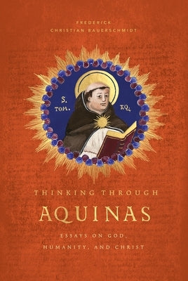 Thinking Through Aquinas: Essays on God, Humanity, and Christ by Bauerschmidt, Fritz