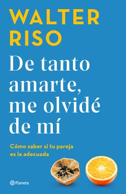 de Tanto Amarte, Me Olvidé de Mí / Loving You So Much I Forgot about Myself (Spanish Edition) by Riso, Walter