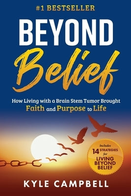 Beyond Belief: How Living with a Brain Stem Tumor Brought Faith and Purpose to Life by Campbell, Kyle