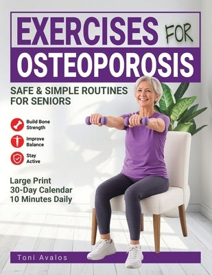 Exercises For Osteoporosis: Safe & Simple Routines for Seniors to Build Bone Strength, Improve Balance, & Stay Active at Home by Avalos, Toni