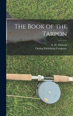 The Book of the Tarpon by Dimock, A. W.