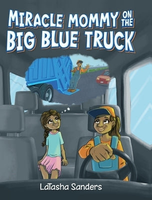 Miracle Mommy on the Big Blue Truck by Sanders, Latasha